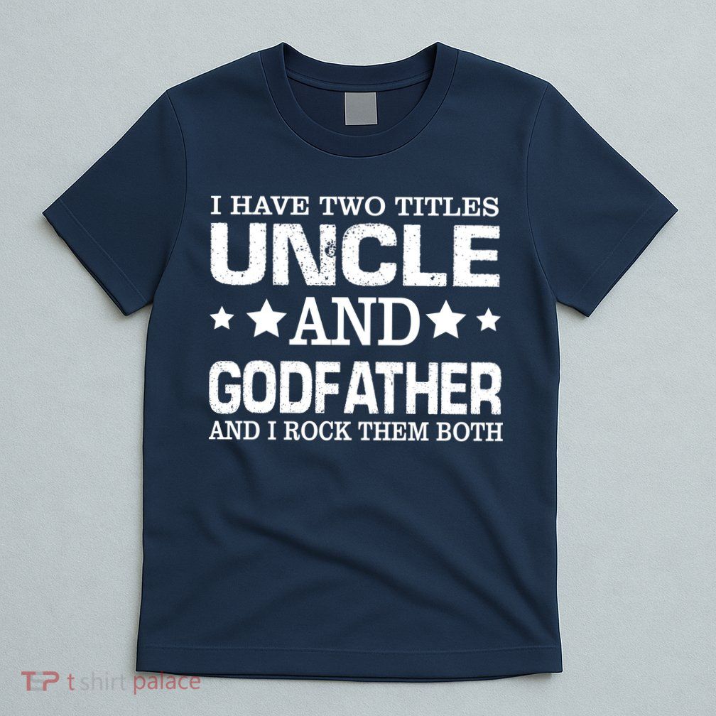 Have Two Titles Uncle And Godfather I Rock Them Both T-Shirt