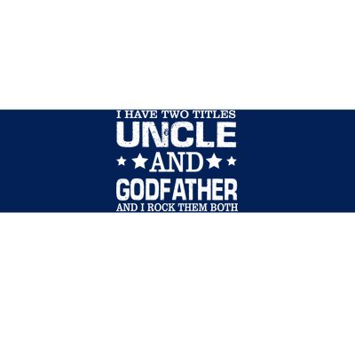 Have Two Titles Uncle And Godfather I Rock Them Both Bumper Sticker