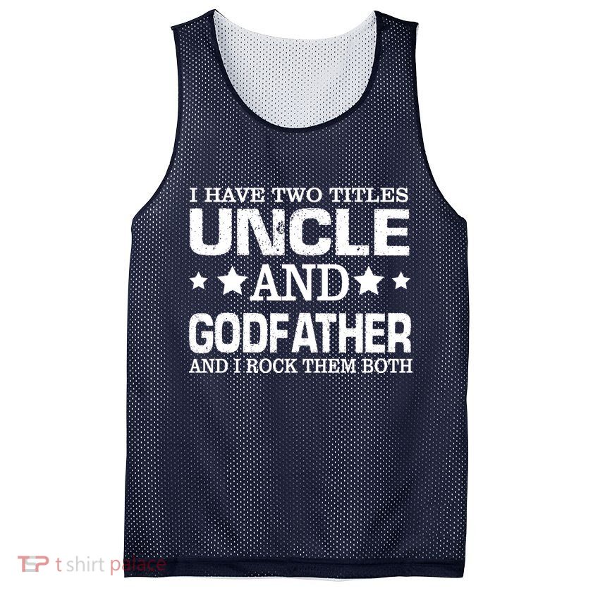 Have Two Titles Uncle And Godfather I Rock Them Both Mesh Reversible Basketball Jersey Tank