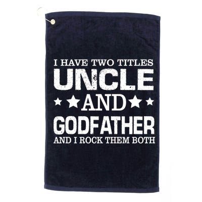 Have Two Titles Uncle And Godfather I Rock Them Both Platinum Collection Golf Towel