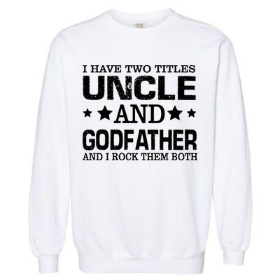 Have Two Titles Uncle And Godfather I Rock Them Both Garment-Dyed Sweatshirt
