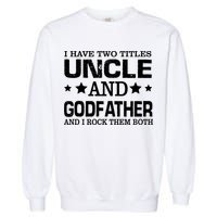 Have Two Titles Uncle And Godfather I Rock Them Both Garment-Dyed Sweatshirt