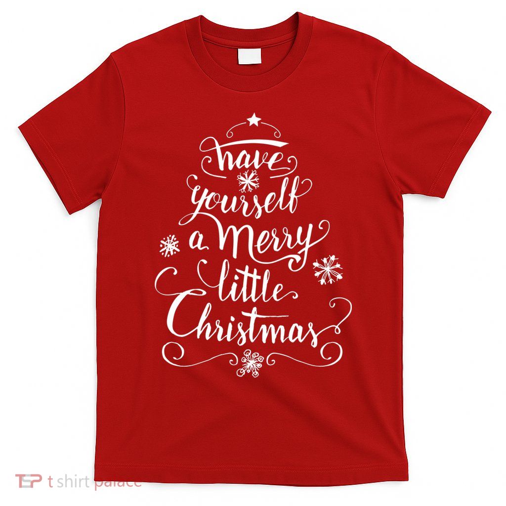Have yourself a merry little Christmas graphic T-Shirt