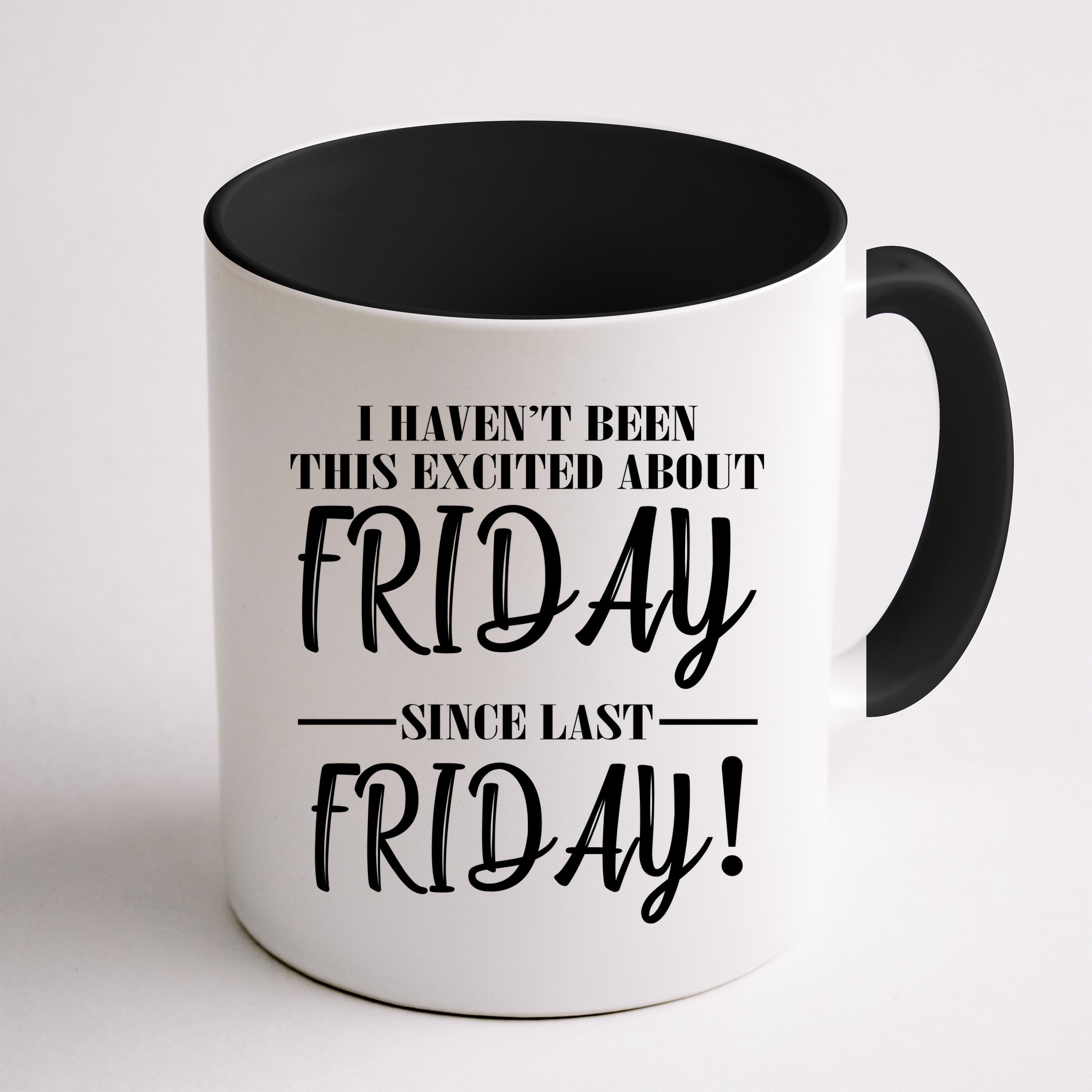 Haven't Been This Excited About Friday Since Last Friday Mug