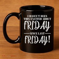 Haven't Been This Excited About Friday Since Last Friday 11oz C Handle Ceramic Mug