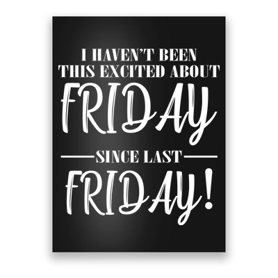 Haven't Been This Excited About Friday Since Last Friday Poster
