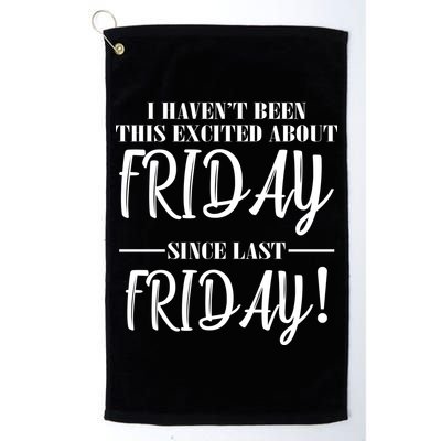 Haven't Been This Excited About Friday Since Last Friday Golf Towel