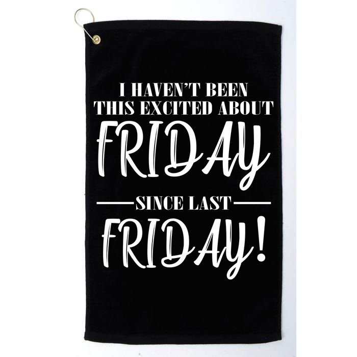 Haven't Been This Excited About Friday Since Last Friday Golf Towel