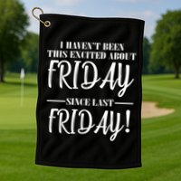 Haven't Been This Excited About Friday Since Last Friday Golf Towel