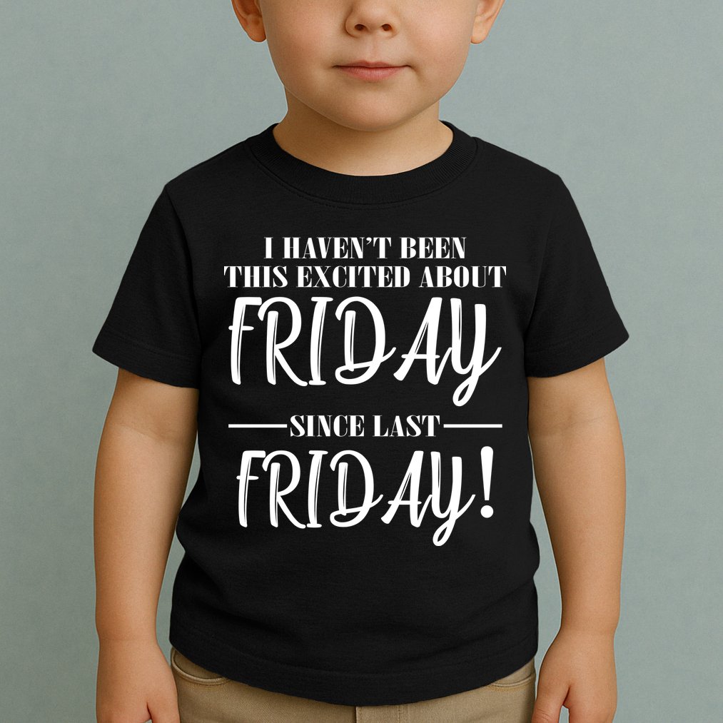 Haven't Been This Excited About Friday Since Last Friday Toddler T-Shirt