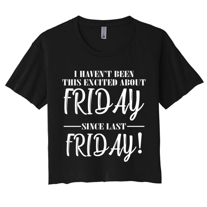 Haven't Been This Excited About Friday Since Last Friday Women's Crop Top Tee