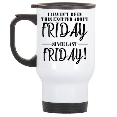 Haven't Been This Excited About Friday Since Last Friday Stainless Steel Travel Mug