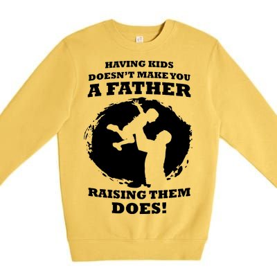 Having Kids Doesn't Make You A Father Raising Them Does Premium Crewneck Sweatshirt