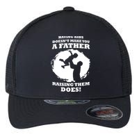 Having Kids Doesn't Make You A Father Raising Them Does Flexfit Unipanel Trucker Cap