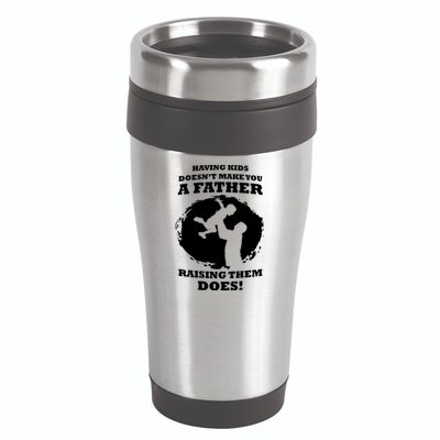 Having Kids Doesn't Make You A Father Raising Them Does 16oz Travel Tumbler