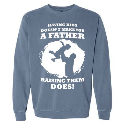 Having Kids Doesn't Make You A Father Raising Them Does Garment-Dyed Sweatshirt