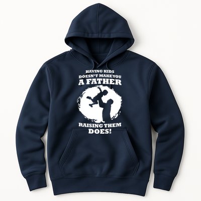 Having Kids Doesn't Make You A Father Raising Them Does Hoodie