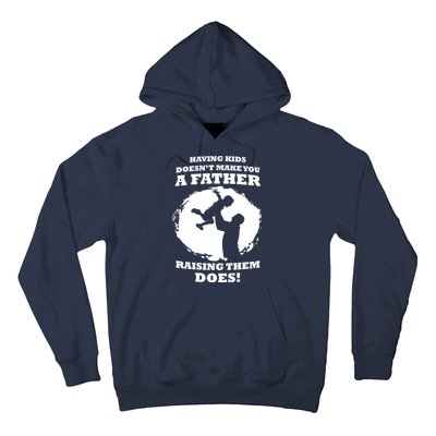 Having Kids Doesn't Make You A Father Raising Them Does Hoodie