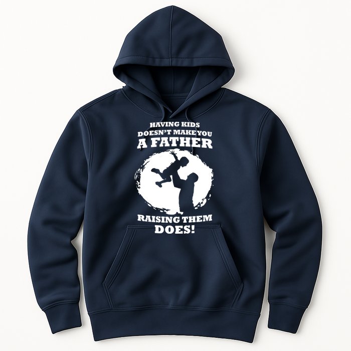 Having Kids Doesn't Make You A Father Raising Them Does Hoodie