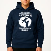 Having Kids Doesn't Make You A Father Raising Them Does Hoodie