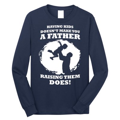 Having Kids Doesn't Make You A Father Raising Them Does Long Sleeve Shirt