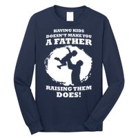 Having Kids Doesn't Make You A Father Raising Them Does Long Sleeve Shirt
