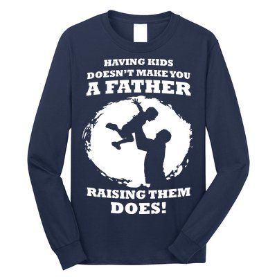 Having Kids Doesn't Make You A Father Raising Them Does Long Sleeve Shirt