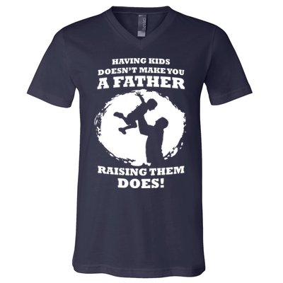 Having Kids Doesn't Make You A Father Raising Them Does V-Neck T-Shirt