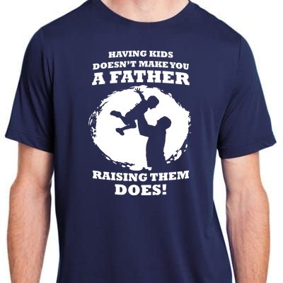 Having Kids Doesn't Make You A Father Raising Them Does Adult ChromaSoft Performance T-Shirt