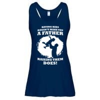 Having Kids Doesn't Make You A Father Raising Them Does Ladies Essential Flowy Tank