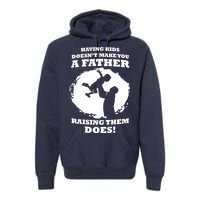 Having Kids Doesn't Make You A Father Raising Them Does Premium Hoodie