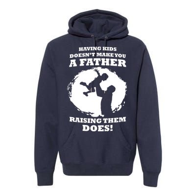 Having Kids Doesn't Make You A Father Raising Them Does Premium Hoodie