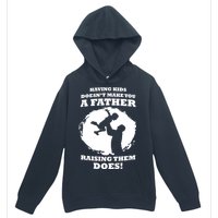 Having Kids Doesn't Make You A Father Raising Them Does Urban Pullover Hoodie