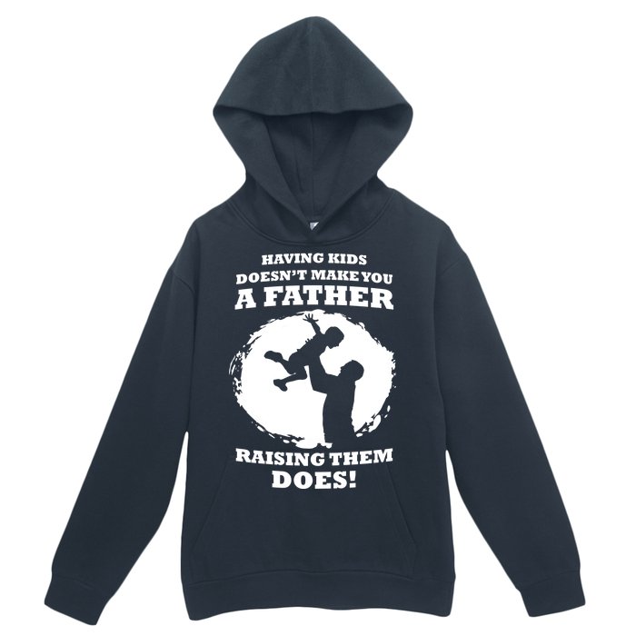 Having Kids Doesn't Make You A Father Raising Them Does Urban Pullover Hoodie