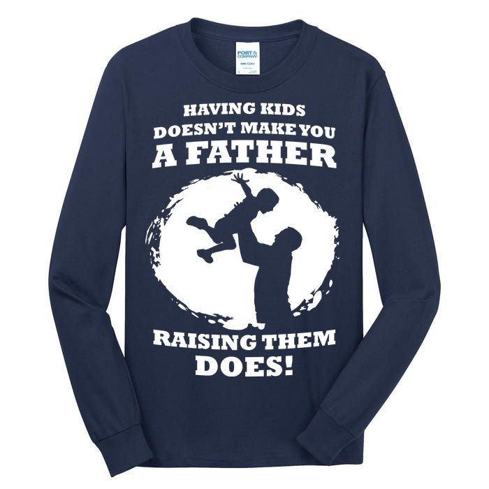 Having Kids Doesn't Make You A Father Raising Them Does Tall Long Sleeve T-Shirt