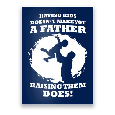 Having Kids Doesn't Make You A Father Raising Them Does Poster