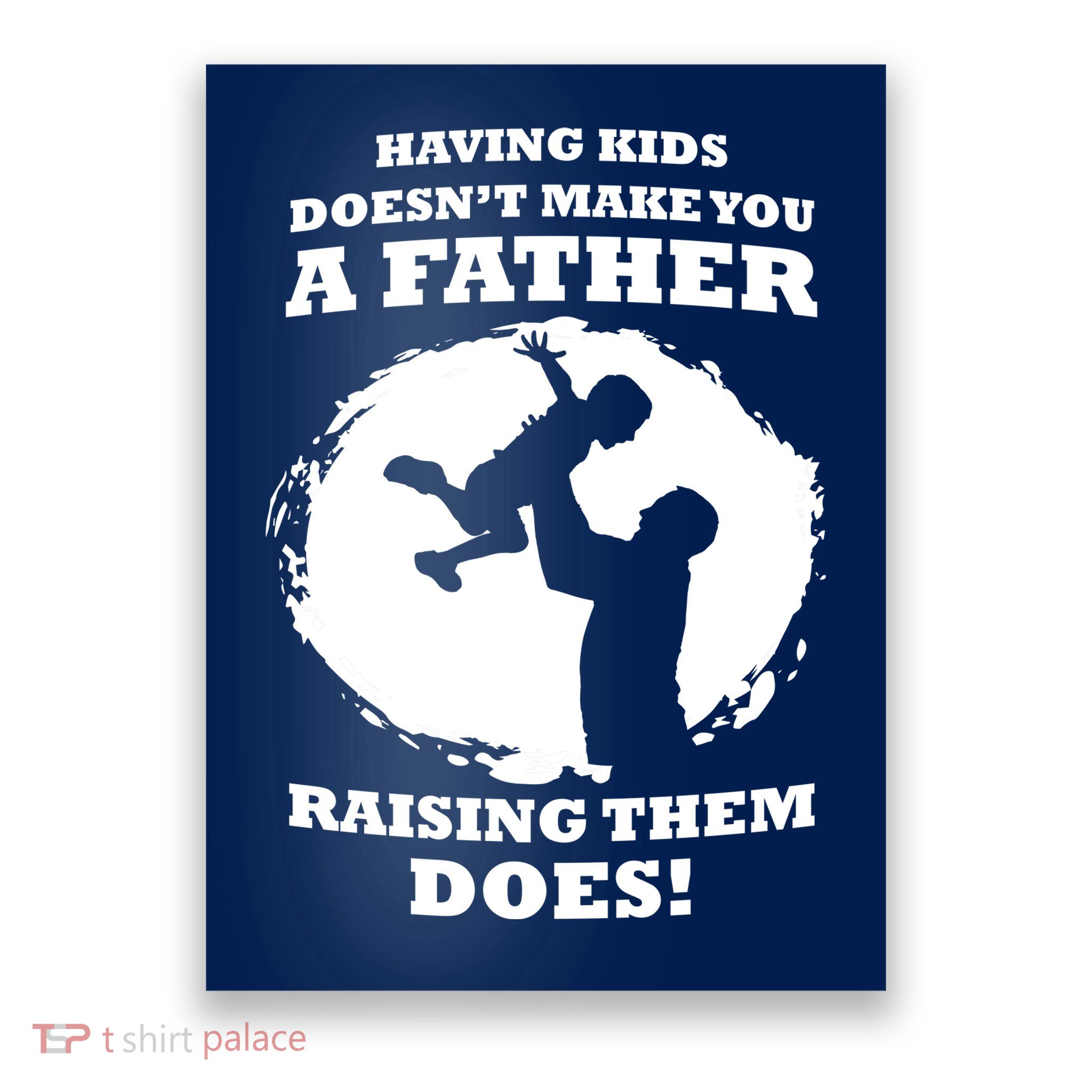 Having Kids Doesn't Make You A Father Raising Them Does Poster