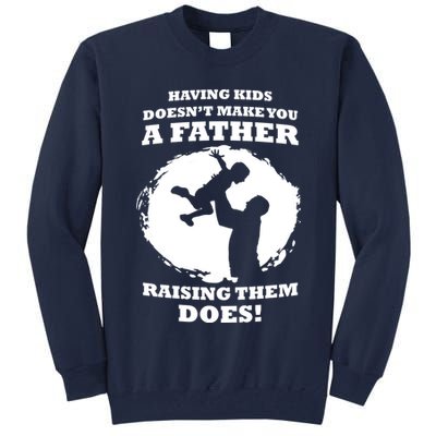 Having Kids Doesn't Make You A Father Raising Them Does Tall Sweatshirt