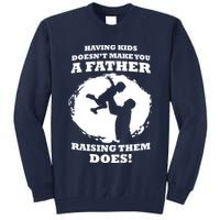 Having Kids Doesn't Make You A Father Raising Them Does Tall Sweatshirt