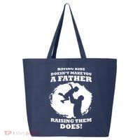 Having Kids Doesn't Make You A Father Raising Them Does 25L Jumbo Tote