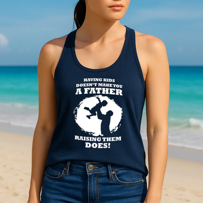 Having Kids Doesn't Make You A Father Raising Them Does Womens Tank Top