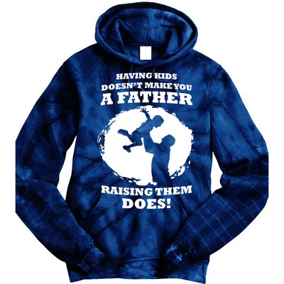 Having Kids Doesn't Make You A Father Raising Them Does Tie Dye Hoodie