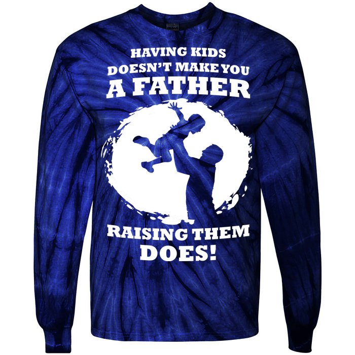 Having Kids Doesn't Make You A Father Raising Them Does Tie-Dye Long Sleeve Shirt