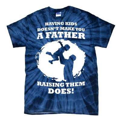 Having Kids Doesn't Make You A Father Raising Them Does Tie-Dye T-Shirt