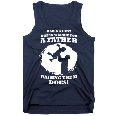 Having Kids Doesn't Make You A Father Raising Them Does Tank Top