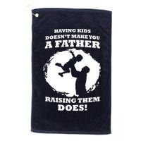 Having Kids Doesn't Make You A Father Raising Them Does Golf Towel