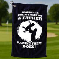 Having Kids Doesn't Make You A Father Raising Them Does Golf Towel