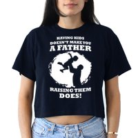 Having Kids Doesn't Make You A Father Raising Them Does Crop Top