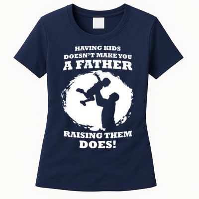 Having Kids Doesn't Make You A Father Raising Them Does Womens T-Shirt