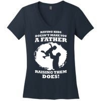Having Kids Doesn't Make You A Father Raising Them Does Women's V-Neck T-Shirt
